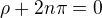 $\rho + 2n \pi = 0$