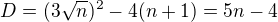 $D=(3\sqrt n)^2-4(n+1)=5n-4$