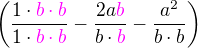 $\(\frac{1\cdot\color{magenta}b\color{magenta}\cdot b}{1\cdot\color{magenta}b\cdot b} -\frac{2a\color{magenta}b}{b\cdot\color{magenta}b}-\frac{a^2}{b\cdot b}\)$