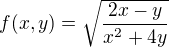 $f(x,y)=\sqrt{\frac{2x-y}{x^2+4y}}$