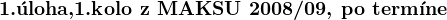 kopírovat do textarea $\textbf{1.úloha,1.kolo z MAKSU 2008/09, po termíne}$