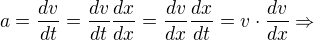 $a = \frac{dv}{dt}=\frac{dv}{dt}\frac{dx}{dx}=\frac{dv}{dx}\frac{dx}{dt}=v\cdot \frac{dv}{dx} \Rightarrow$