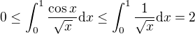 $0\leq\int_0^1\frac{\cos x}{\sqrt{x}}{\rm d}x\leq\int_0^1\frac1{\sqrt{x}}{\rm d}x=2$