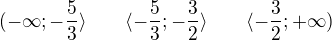 $(-\infty; -\frac{5}{3}\rangle\qquad \langle -\frac{5}{3};-\frac{3}{2}\rangle\qquad \langle -\frac{3}{2};+\infty)$