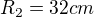 $R_2=32cm$
