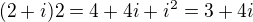 $(2+i)2 = 4+4i+i^2 = 3+4i$