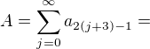 $A = \sum_{j=0}^{\infty} a_{2(j+3)-1} = $