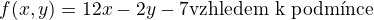 $f(x,y)=12x-2y-7 \text{vzhledem k podm�nce} $