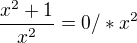 $\frac{x^{2}+1}{x^{2}}=0/*x^{2}$