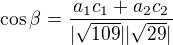 $\cos \beta =\frac{a_{1}c_{1}+a_{2}c_{2}}{|\sqrt{109}||\sqrt{29}|}$