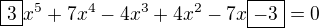 $\boxed{3}x^5+7x^4-4x^3+4x^2-7x\boxed{-3}=0$
