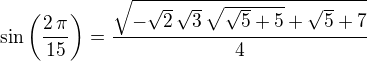 $\sin \left({{2\,\pi}\over{15}}\right)={{\sqrt{-\sqrt{2}\,\sqrt{3}\, \sqrt{\sqrt{5}+5}+\sqrt{5}+7}}\over{4}}$