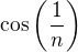$\cos \bigg(\frac{1}{n}\bigg) $