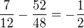 $\frac{7}{12}-\frac{52}{48}=-\frac 12$
