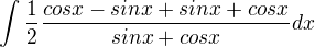 kopírovat do textarea $\int_{}^{}\frac{1}{2}\frac{cosx-sinx+sinx+cosx}{sinx +cosx}dx$