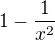 $1-\frac{1}{x^2}$