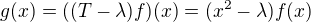 $g(x)=((T-\lambda)f)(x)=(x^2-\lambda)f(x)$