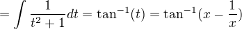 $=\int\frac{1}{t^2+1}dt=\tan^{-1}(t)=\tan^{-1}(x-\frac{1}{x})$