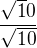 $\frac{\sqrt10}{\sqrt{10}}$