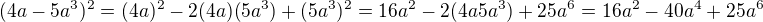 $(4a - 5a^3)^2 =(4a)^2-2(4a)(5a^3)+(5a^3)^2=16a^2-2(4a5a^3)+25a^6=16a^2-40a^4+25a^6$