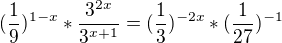 $(\frac{1}{9})^{1-x}*\frac{3^{2x}}{3^{x+1}}=(\frac{1}{3})^{-2x}*(\frac{1}{27})^{-1}$