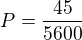 $P=\frac{45}{5600}$