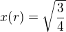 $� x(r)=\sqrt{\frac{3}{4}}$