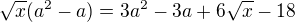 $\sqrt{x}(a^2-a)=3a^2-3a+6\sqrt{x}-18$