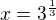 $x=3^{\frac{1}{3}}$