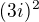 $(3i)^2$