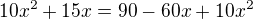 $10x^{2} + 15x = 90-60x+10x^{2}$