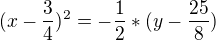 $(x-\frac{3}{4})^{2}=-\frac{1}{2}*(y-\frac{25}{8})$