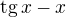 $\text{tg}\,x-x$