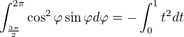$\int_{\frac{3\pi}{2}}^{2\pi} \cos^{2} \varphi \sin \varphi d\varphi = - \int_{0}^{1} t^2 dt$