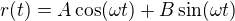 $ r(t) = A \cos(\omega t) + B \sin (\omega t)$