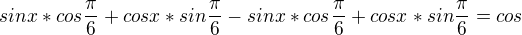 $sinx*cos\frac{\pi}{6}+cosx*sin\frac{\pi}{6}-sinx*cos\frac{\pi}{6}+cos x*sin\frac{\pi}{6}=cos $