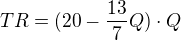 $TR=(20-\frac{13}{7}Q)\cdot Q$