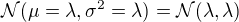 $\mathcal{N}(\mu=\lambda,\sigma^2=\lambda)=\mathcal{N}(\lambda,\lambda)$
