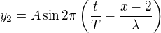 kopírovat do textarea $y_2=A\sin2\pi\left(\frac tT-\frac{x-2}\lambda\right)$