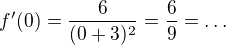 $f'(0)=\frac{6}{(0+3)^{2}}=\frac{6}{9}=\ldots $