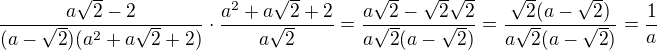 $\frac{a\sqrt 2-2}{(a-\sqrt 2)(a^2+a\sqrt 2+2)}\cdot \frac{a^2+a\sqrt 2+2}{a\sqrt 2}=\frac{a\sqrt2-\sqrt2\sqrt 2}{a\sqrt 2(a-\sqrt 2)}=\frac{\sqrt 2(a-\sqrt 2)}{a\sqrt 2(a-\sqrt 2)}=\frac 1a$