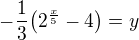 $-\frac 13\bigl(2^{\frac{x}{5}}-4\bigr)=y$