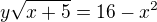 $y {\sqrt{x+5}} = 16 - x^{2}$