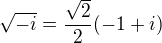 $\sqrt{-i} = \frac{\sqrt2}{2} (-1 + i)$