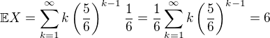 $\mathbb{E}X = \sum_{k=1}^\infty k\(\frac56\)^{k-1}\frac16 = \frac16 \sum_{k=1}^\infty k\(\frac56\)^{k-1} = 6$