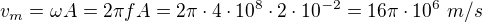 $v_m=\omega A=2\pi fA=2\pi\cdot4\cdot10^8\cdot2\cdot10^{-2}=16\pi\cdot10^6\ m/s$