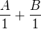 $\frac{A}{1}+\frac{B}{1}$