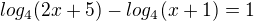 $log_{4}(2x+5)-log_{4}(x+1)=1$