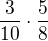 $\frac{3}{10}\cdot \frac{5}{8}$