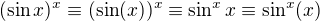 $(\sin x)^{x}\equiv (\sin (x))^{x}\equiv\sin ^{x}x\equiv \sin ^{x}(x)$